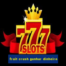 fruit crush ganhar dinheiro